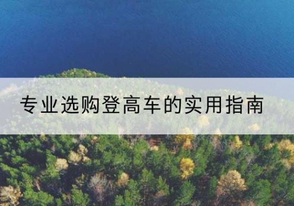 渭南电动登高车厂家推荐-专业选购登高车的实用指南
